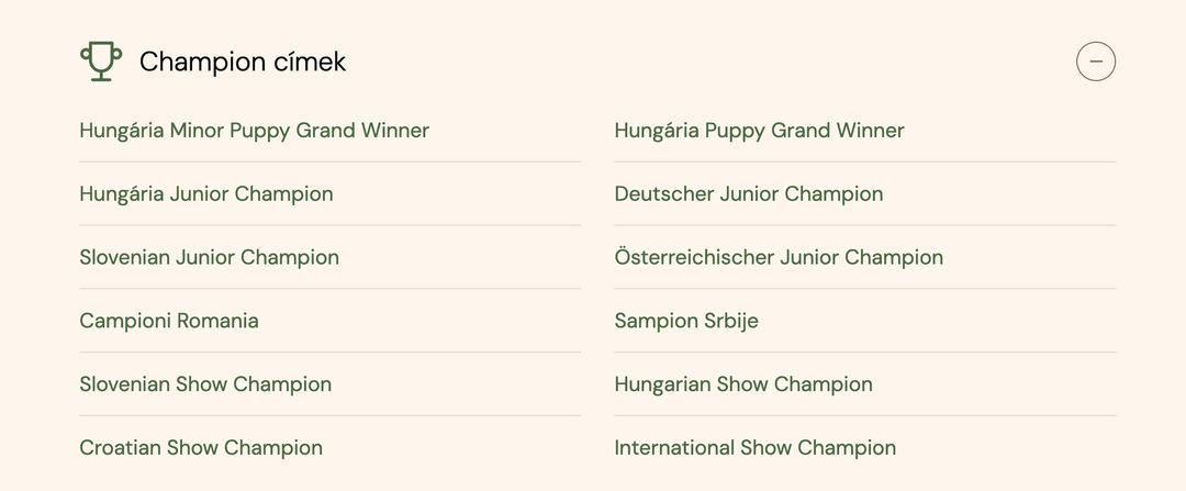 Lenyitott Champion címek lista: Hungária Junior Champion, Slovenian Show Champion, International Show Champion és további címek
